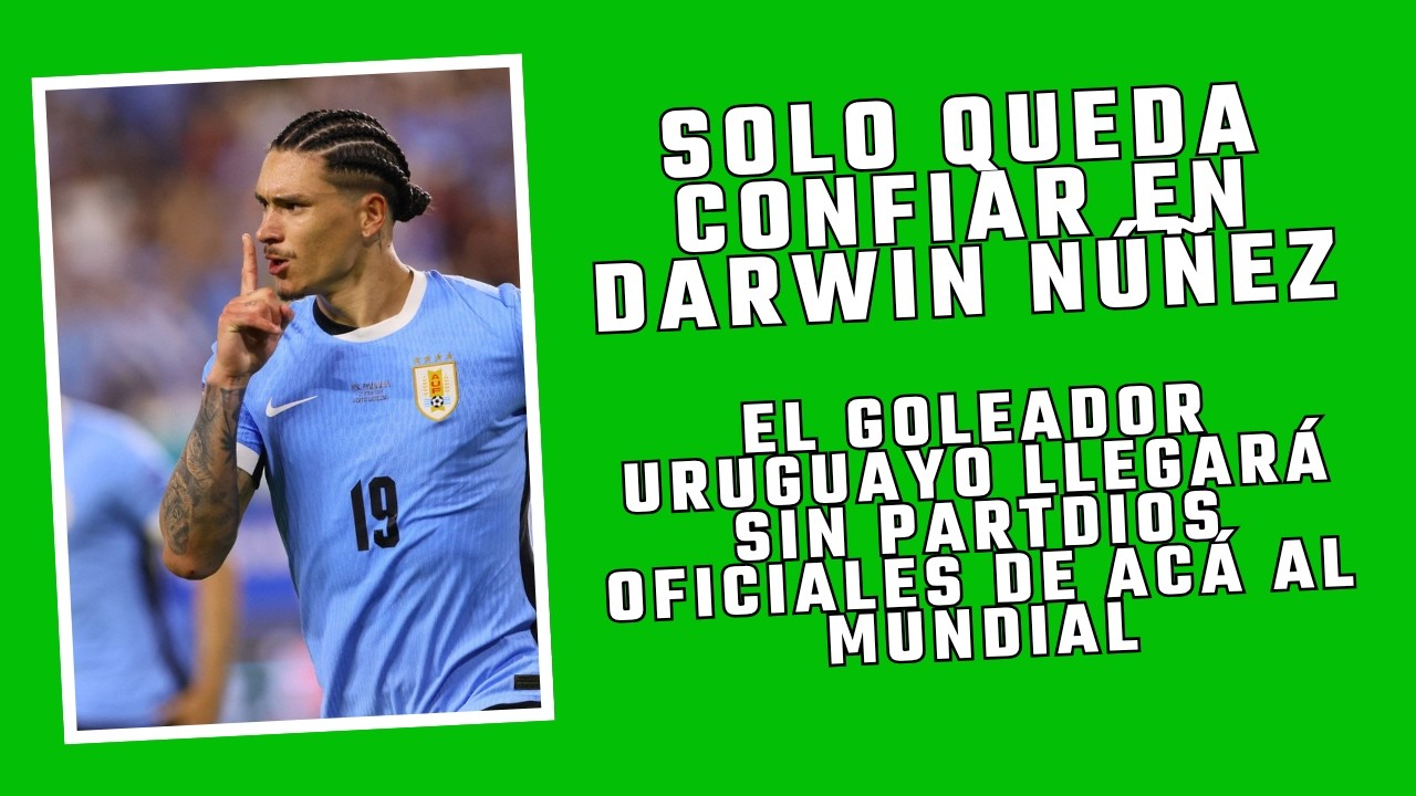 DARWIN NU&Ntilde;EZ, EL MEJOR 9 QUE URUGUAY PUEDE TENER A&Uacute;N SIN F&Uacute;TBOL DE AC&Aacute; AL MUNDIAL.