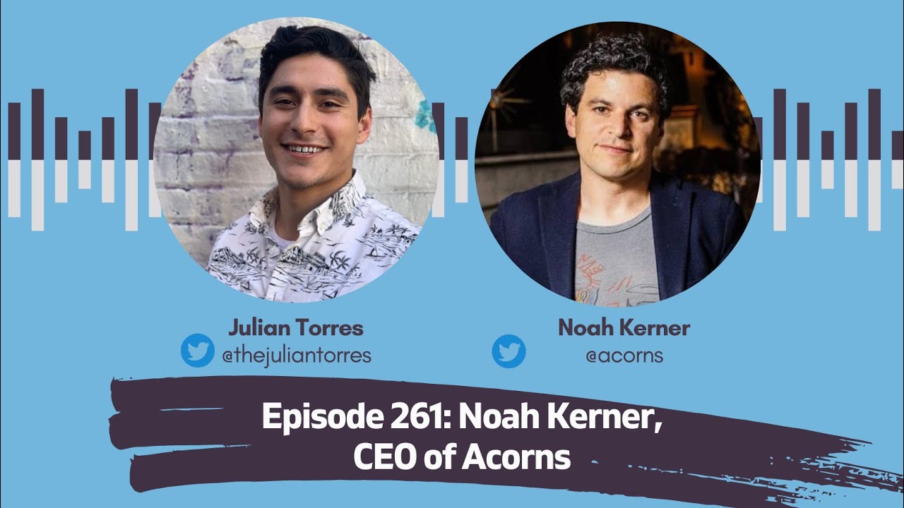 Episode 261: Noah Kerner, CEO of Acorns | Host: Julian Torres