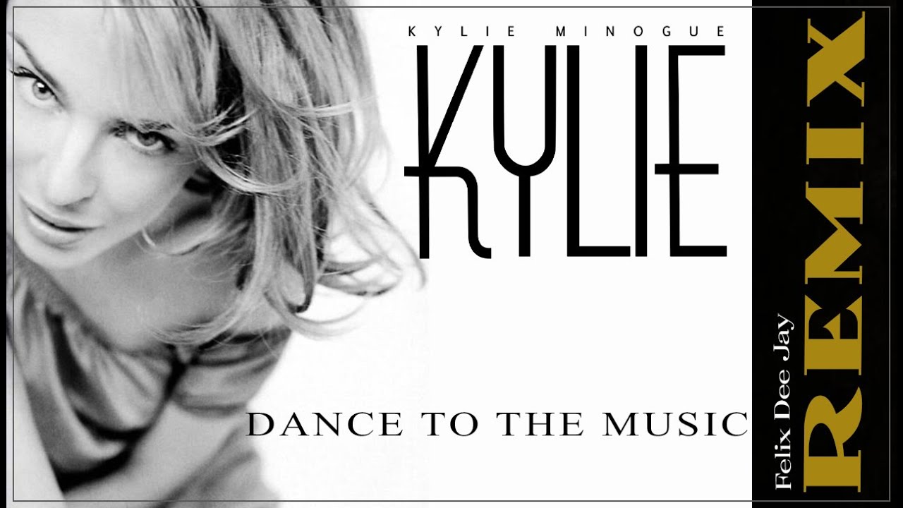 KYLIE MINOGUE - DANCE TO THE MUSIC (REMIX by Felix)