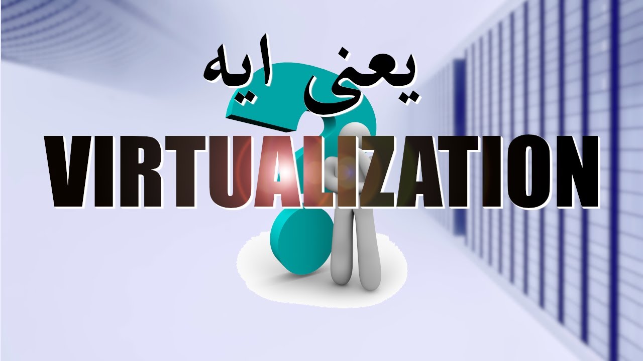 Virtualization شرح تفصيلى لمعنى الاجهزة الافتراضية