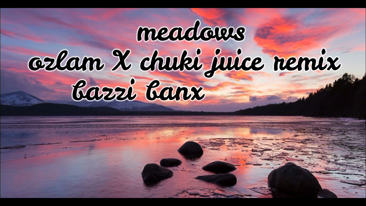 Meadows _ ozlam X chuki juice remix_bazzi banx...