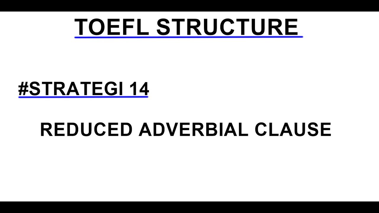 TOEFL STRUCTURE #14 REDUCED ADVERBIAL CLAUSE