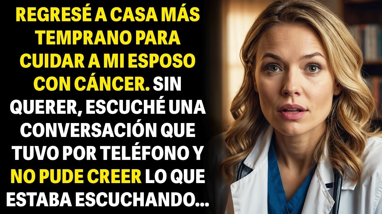 LA DOCTORA REGRESÓ A CASA MÁS TEMPRANO PARA CUIDAR A SU ESPOSO CON CÁNCER  SIN QUERER, ESCUCHÓ