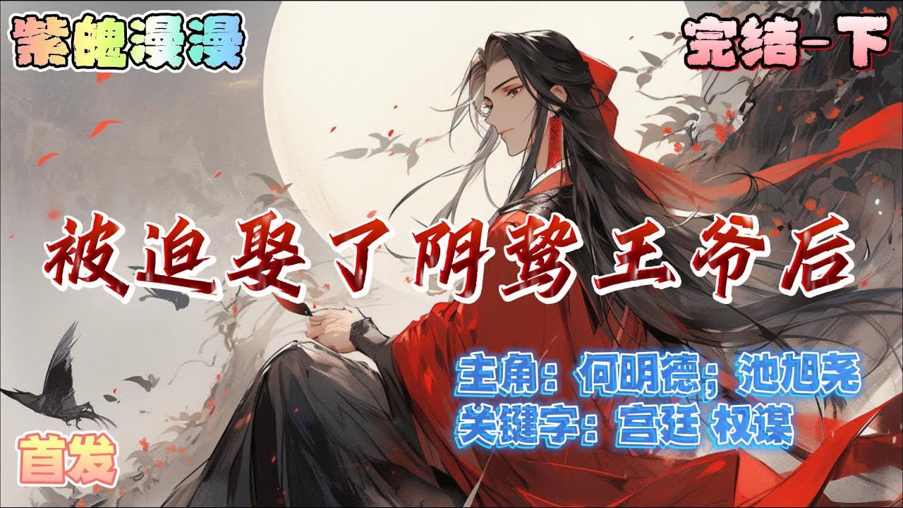 🌈宫廷权谋🌈 完本🔥《被迫娶了阴鸷王爷后》【下】🔥史书上的晏武帝：天生帝王相，沉稳聪慧果断，开疆拓土开万世太平&mdash;&mdash;这是何明德的偶像。真实的晏武帝：毁容暴躁、一言不合要取人狗头&mdash;&mdash;这是何明德的老婆。