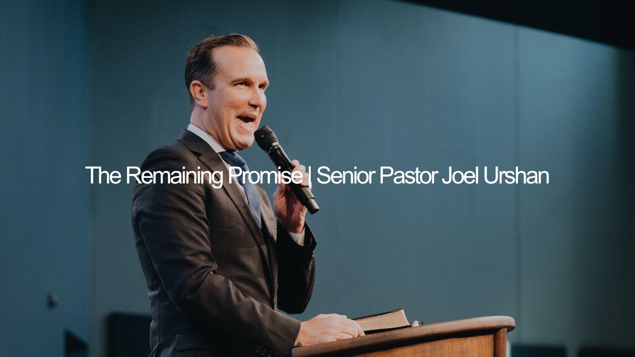 The Remaining Promise | Senior Pastor Joel Urshan