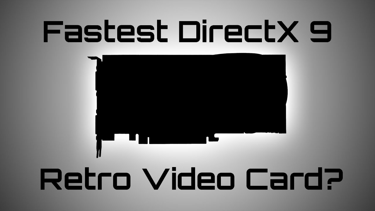 The Fastest Retro DirectX 9 Video Card? - GPU History