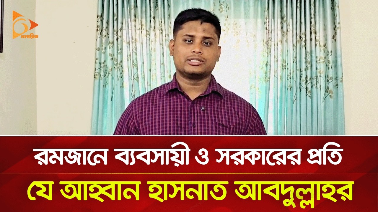রমজানে ব্যবসায়ী ও সরকারের প্রতি যে আহ্বান হাসনাত আবদুল্লাহর | Nagorik TV