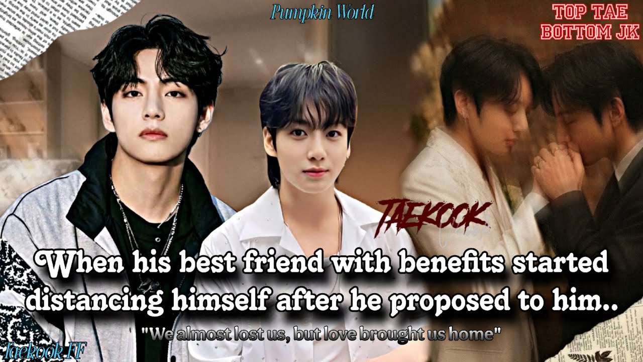 ||Taekook FF|| When his best friend with benefits started distancing himself after he proposed..