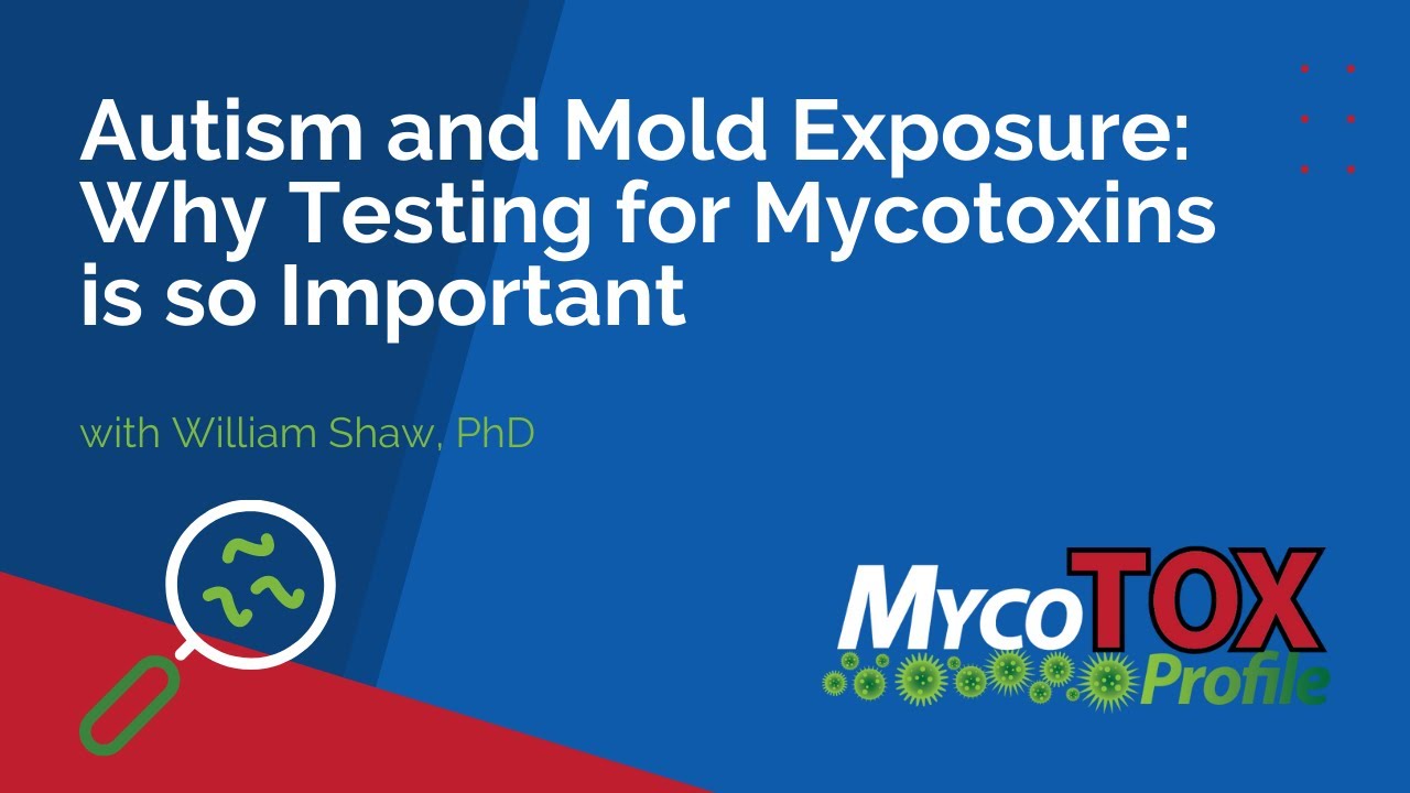 Autism Spectrum Disorders and Mold Exposure: Why Testing for Mycotoxins is so Important
