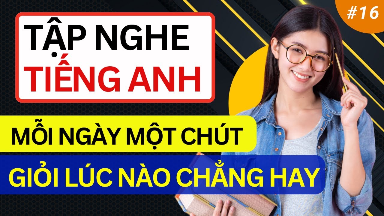 LUYỆN NGHE TIẾNG ANH GIAO TIẾP HẰNG NGÀY - Phương Pháp Hiệu Quả - Nhanh Tiến Bộ - Ngày 16