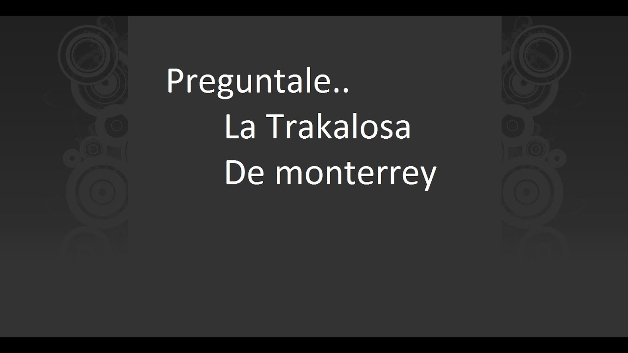 La Trakalosa De Monterrey - Preguntale (Letra)