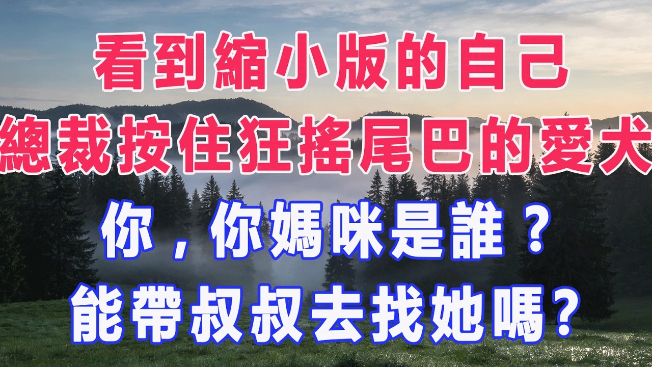 看到縮小版的自己，總裁按住狂搖尾巴的愛犬:你,你媽咪是誰?能帶叔叔去找她嗎？#甜寵 #情感故事 #現代言情 #小説