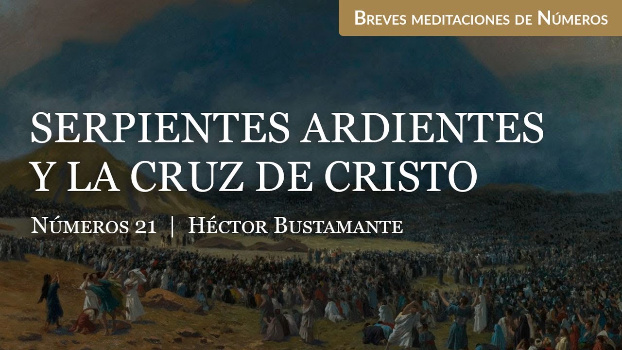 Serpientes ardientes y la cruz de Cristo (Números 21) - Héctor Bustamante