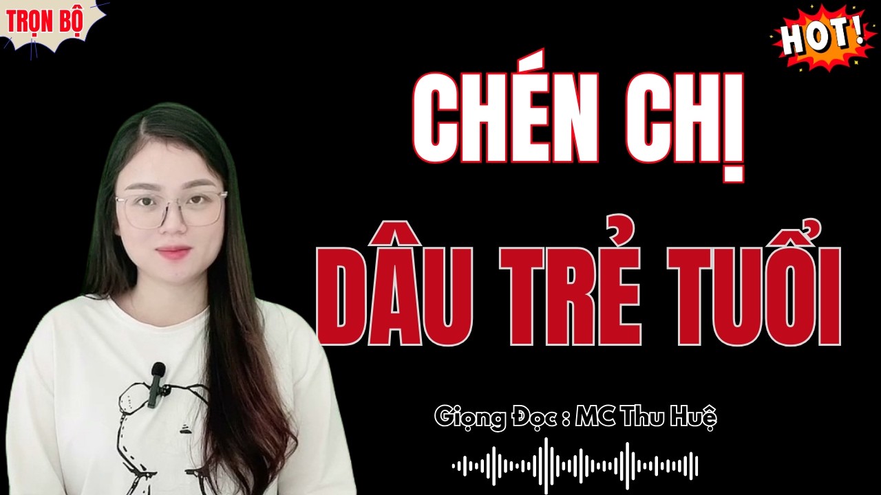 CHÉ.N CHỊ DÂU TRẺ TUỔI – TRUYỆN HAY NHẤT GIỌNG ĐỌC MC THU HUỆ KỂ (BẢN GỐC)
