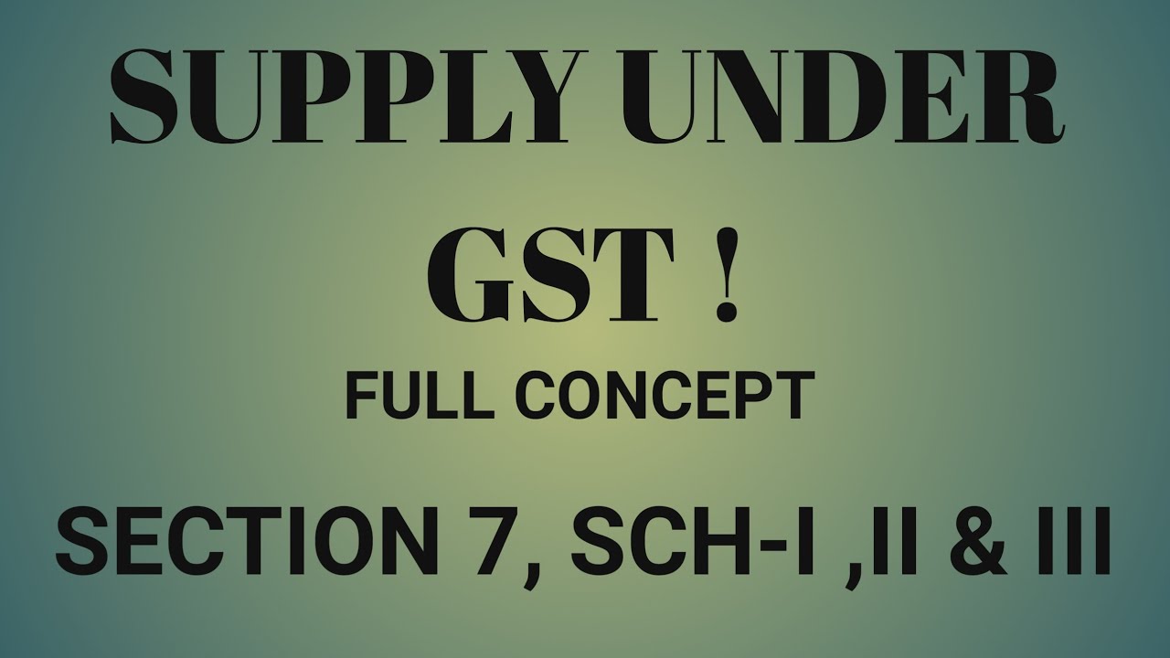 #SUPPLY UNDER GST (full) provision section 7 & sch-I,II & III