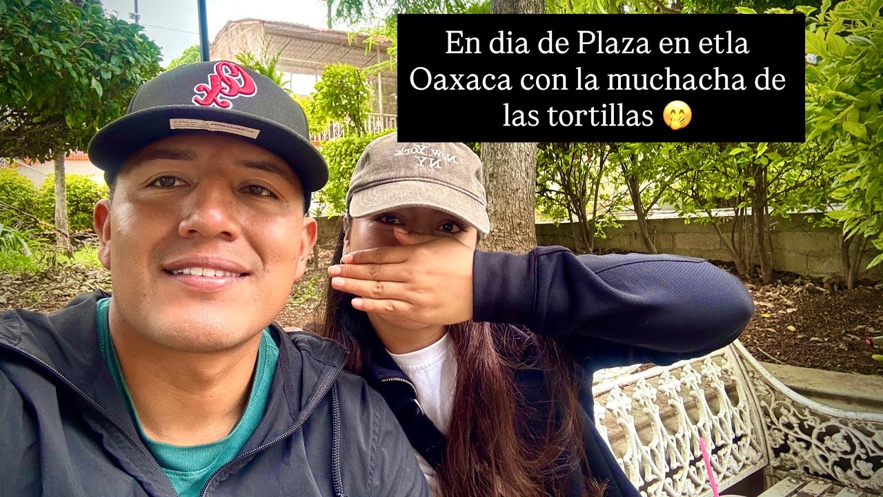Sali con la muchacha de las tortillas fuimos a la plaza de etla Oaxaca 🤭