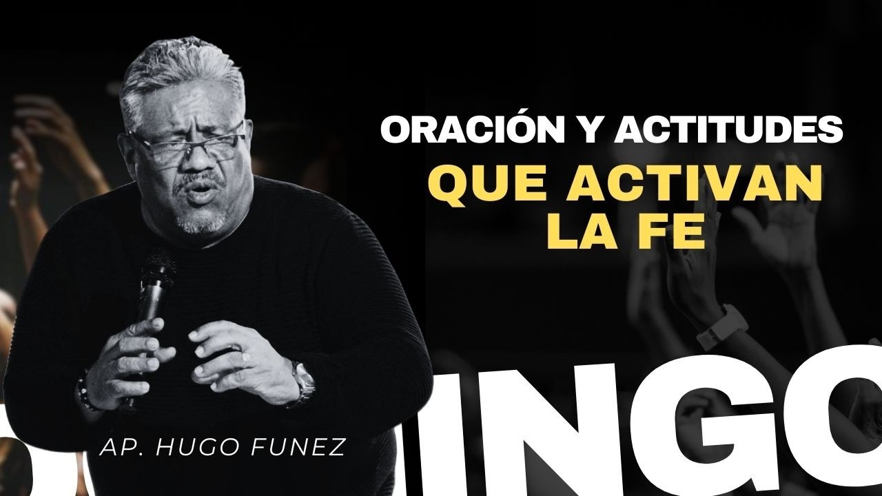 ORACIONES Y ACTITUDES QUE ACTIVAN LA FE - APOSTOL HUGO FUNEZ