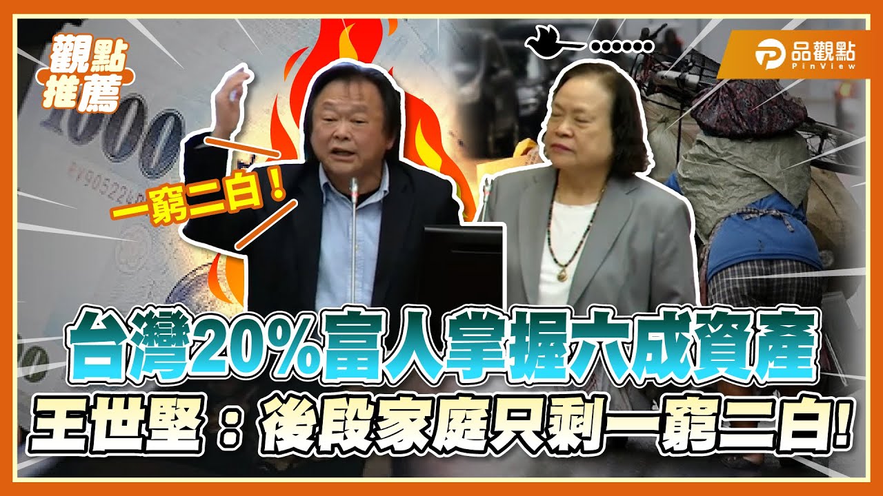 一窮二白! 王世堅揭台灣貧富差距真相: 30年從16.8倍飆到66.9倍!  | 品觀點