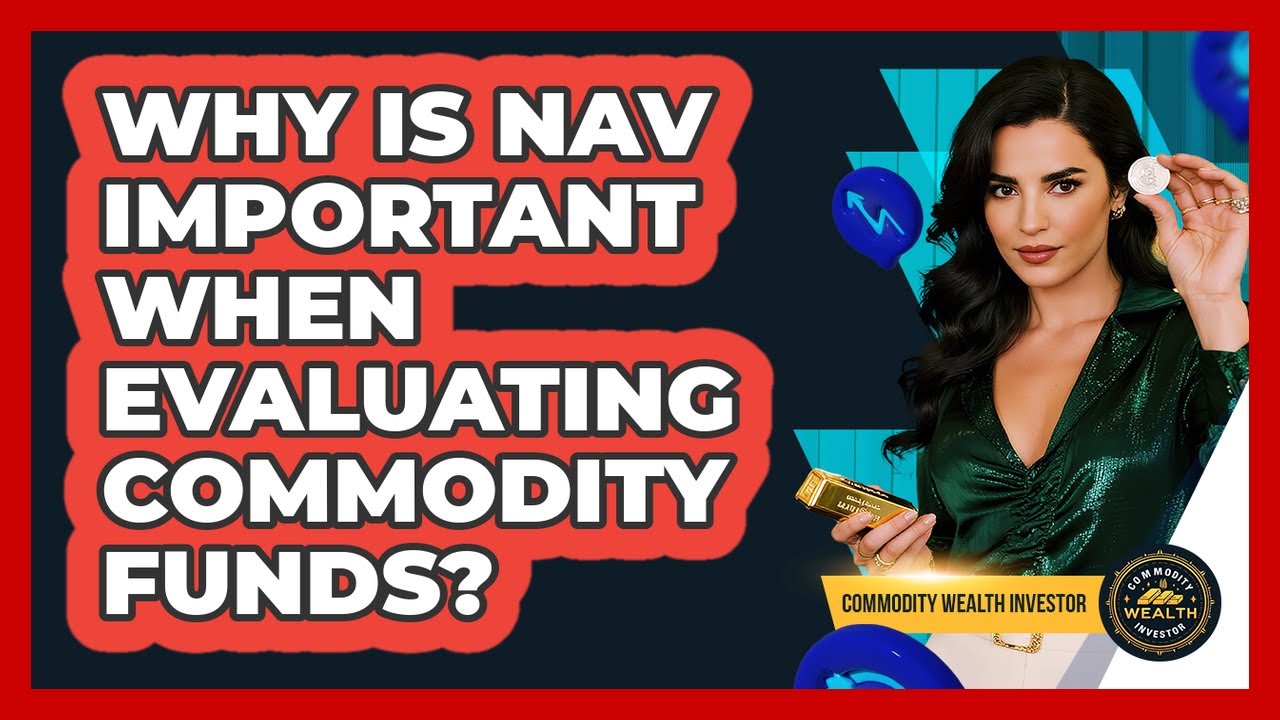 Why Is NAV Important When Evaluating Commodity Funds? - Commodity Wealth Investor