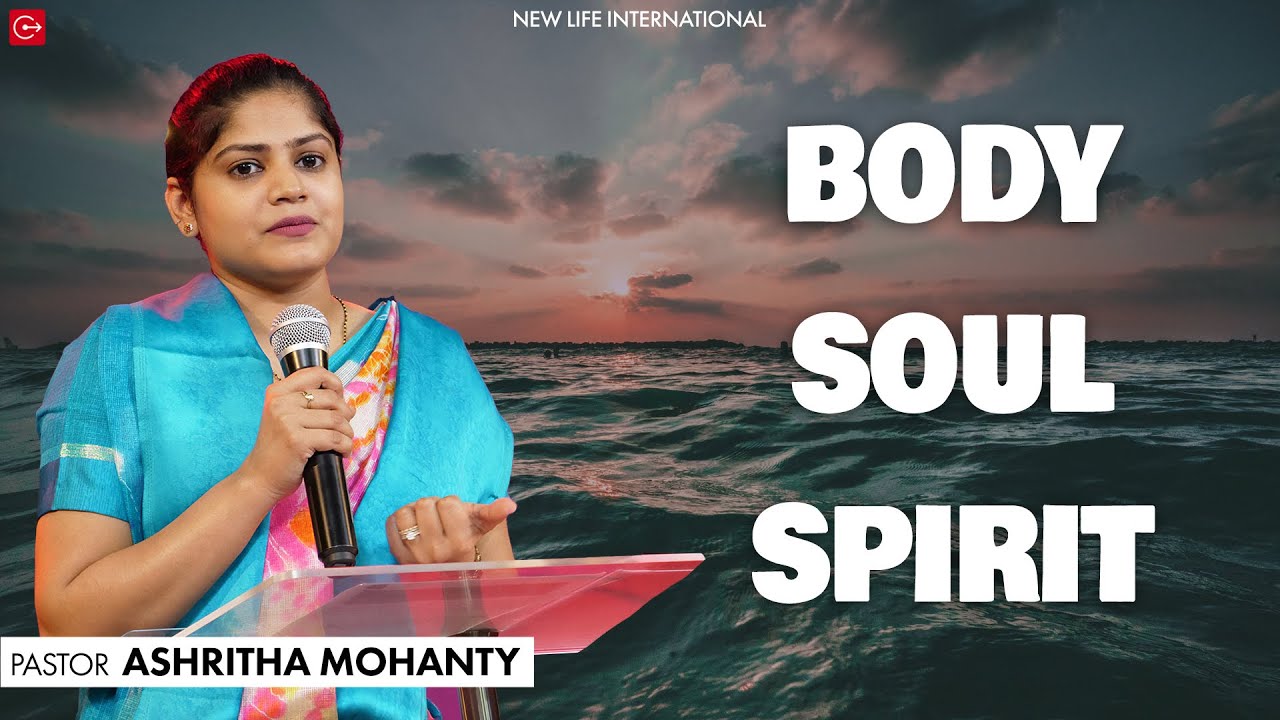 BODY, SOUL, SPIRIT | PASTOR ASHRITHA MOHANTY | NEW LIFE INTERNATIONAL