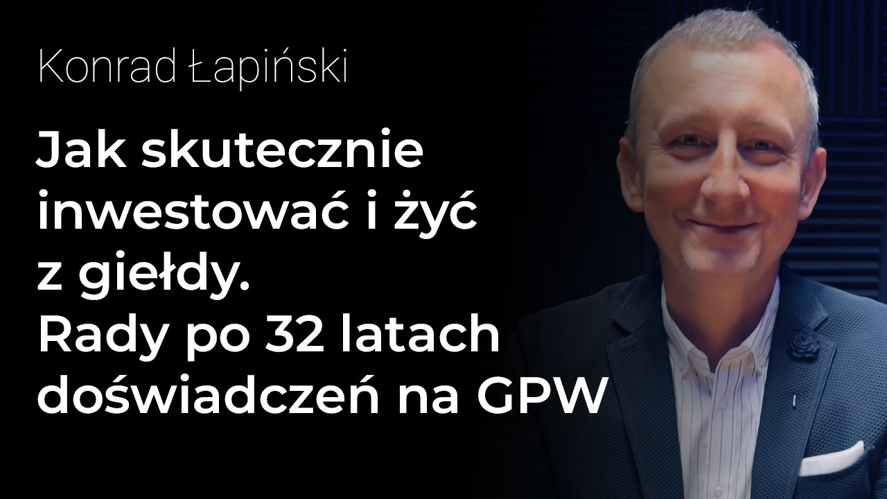 Jak skutecznie inwestować i żyć z giełdy &mdash; rady po 32 latach doświadczeń na GPW | Konrad Łapiński