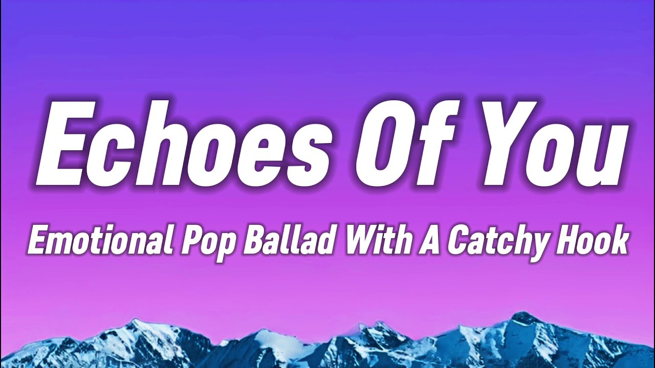 Echoes of You &ndash; Emotional Pop Ballad with a Catchy Hook