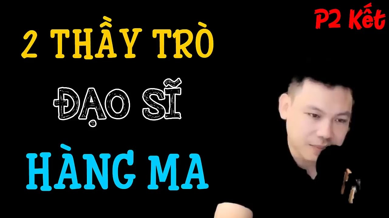 2 Thầy Trò Đạo Sĩ Hàng Ma P2 Kết – Truyện Ma Pháp Sư Mới Nhất MC Đình Soạn Kể Cực Hay