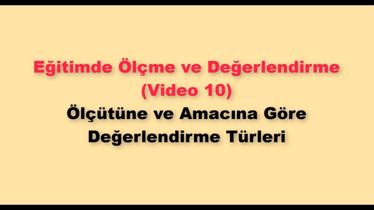 Ölçme ve Değerlendirme 10 - Ölçütüne ve Amacına Göre Değerlendirme Türleri