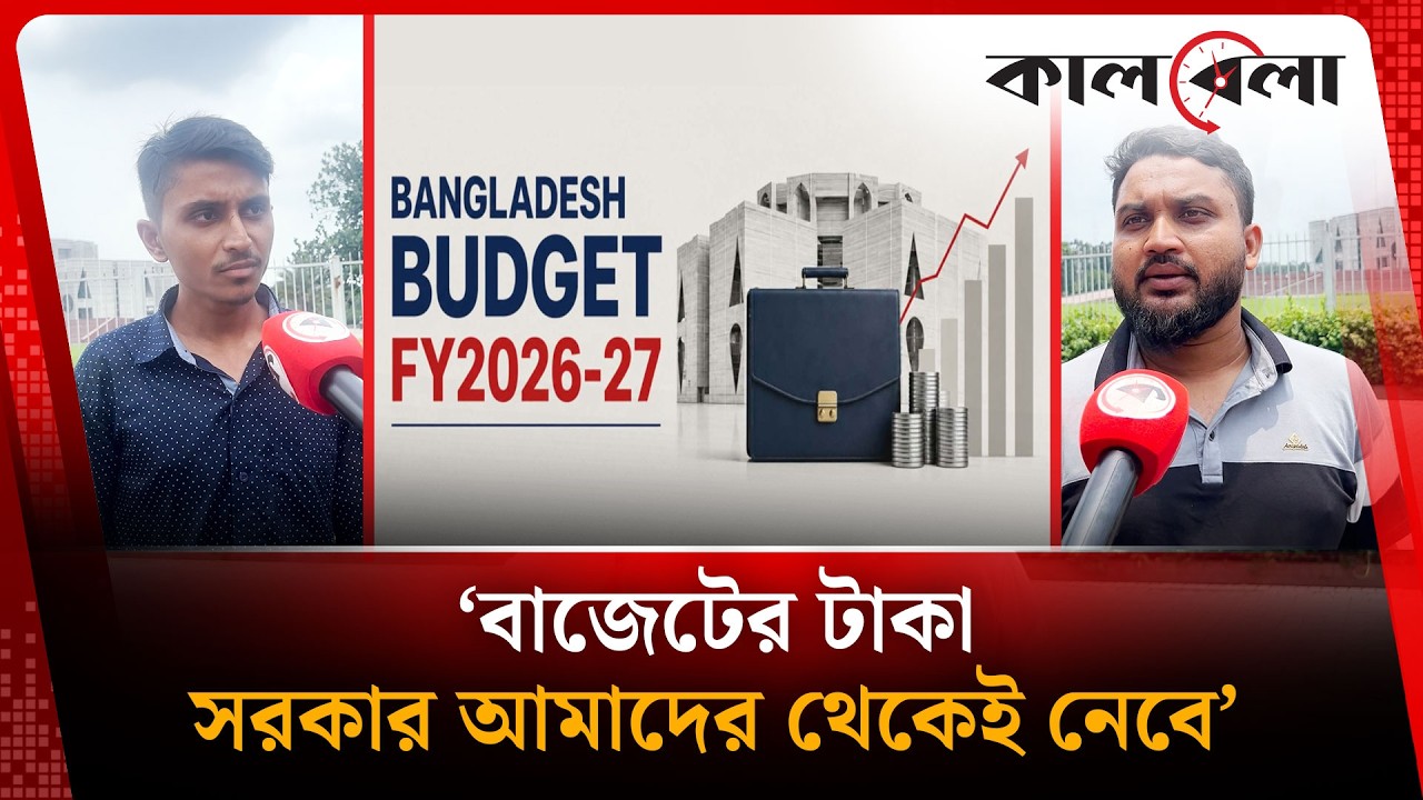 নতুন বাজেট ঘিরে জনমনে মিশ্র প্রতিক্রিয়া | Budget 2026 | Public Reaction | Kalbela News