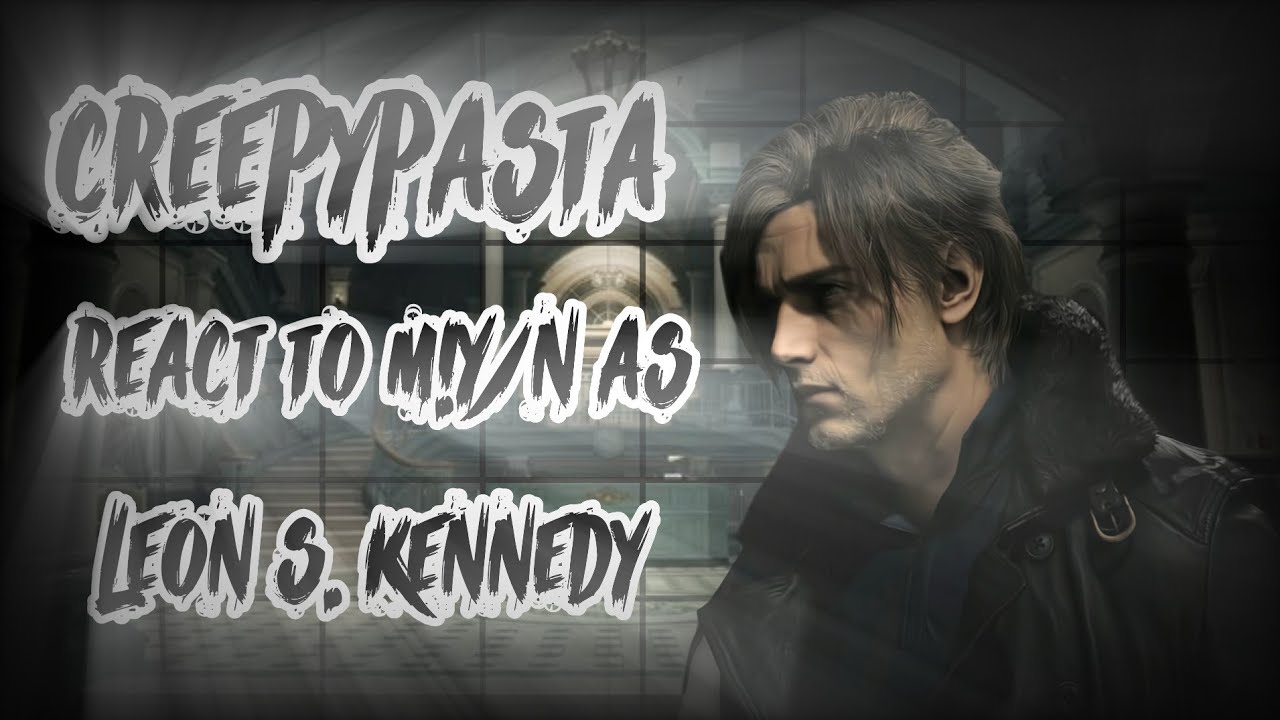 ★CREEPYPASTA REACT TO M!Y/N AS LEON S. KENNEDY★1/?★MADE BY MIDNIGHT★RESIDENT EVIL★