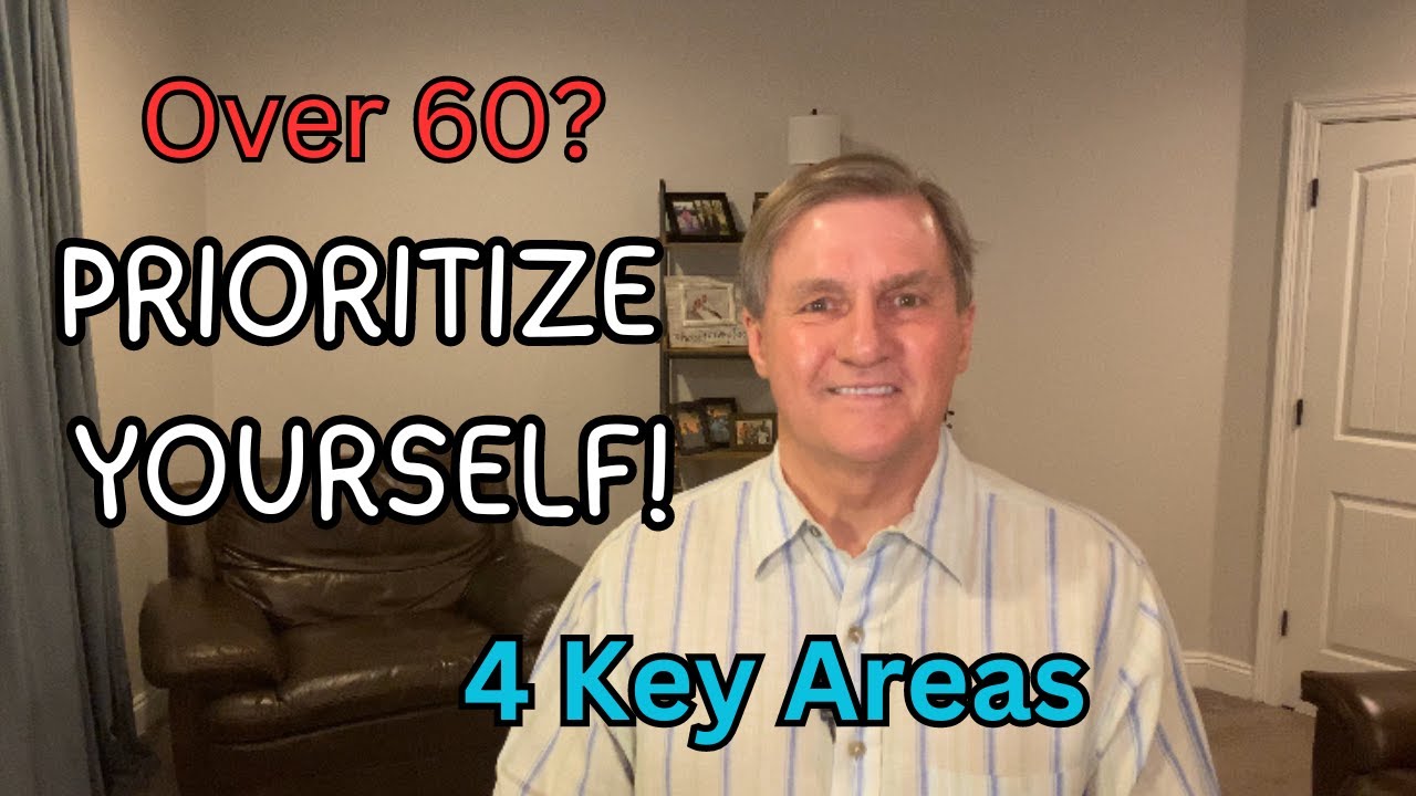OVER 60?  IT'S TIME TO PRIORITIZE YOURSELF (4 Key areas)