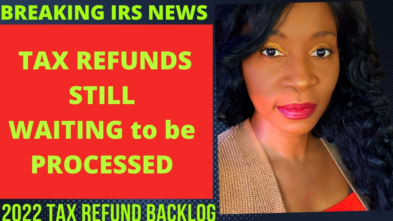 Breaking IRS News-2022 IRS Tax Refund and 2022 Tax Refunds Still waiting to be processed
