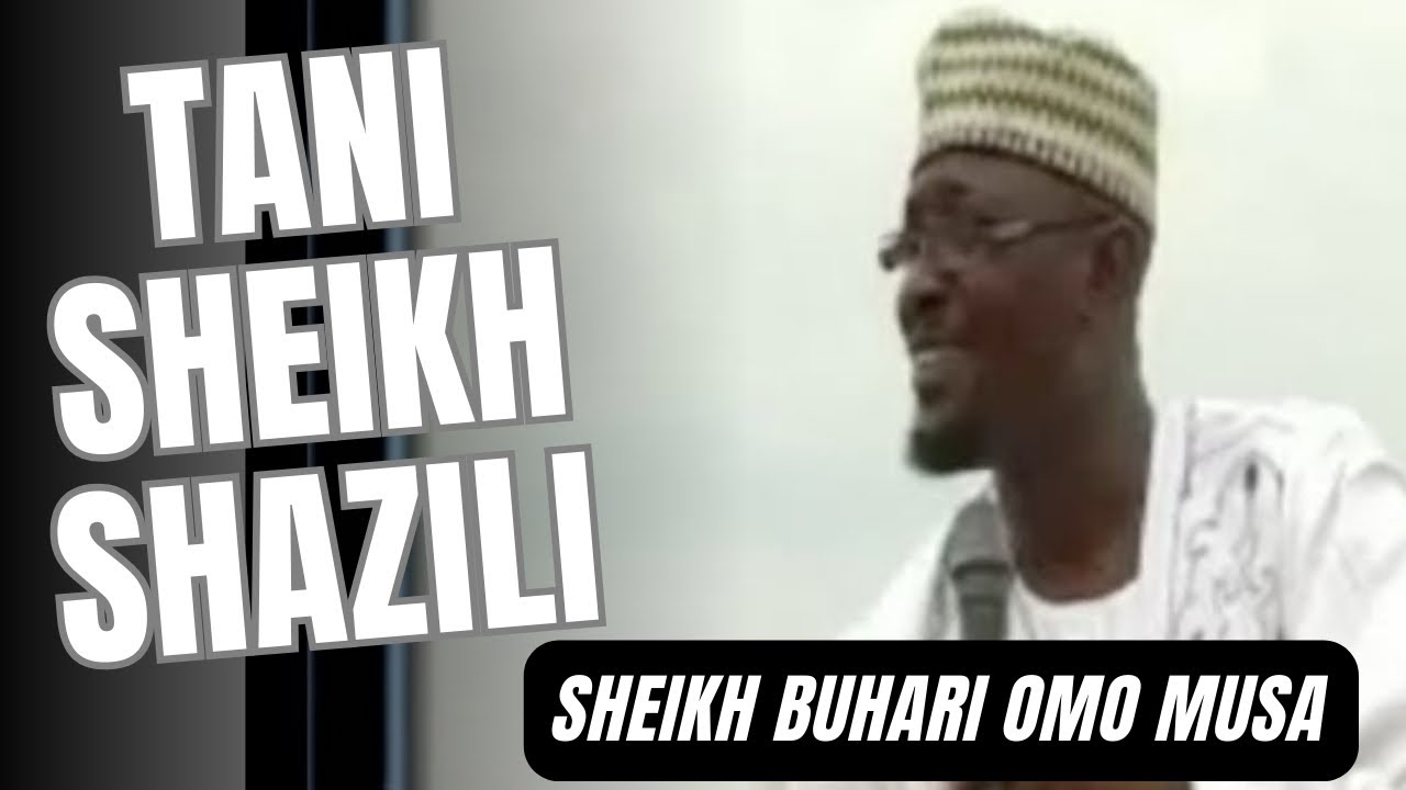 WHO IS SHEIKH SHAZILI SAMBO? | LECTURE BY SHEIKH BUHARI OMO MUSA TALKING ABOUT SHEIKH SHAZILI