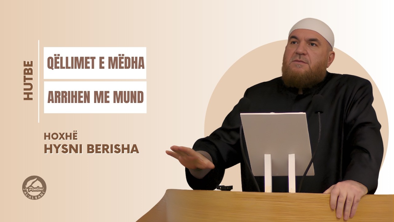 QËLLIMET E MËDHA ARRIHEN ME MUND - Hoxhë Hysni Berisha | HUTBE