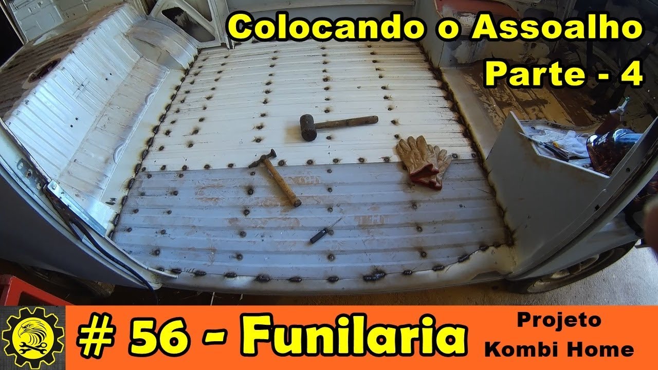 Funilaria 56 / Colocando o Assoalho - Parte 4 Final / Projeto Kombi Home