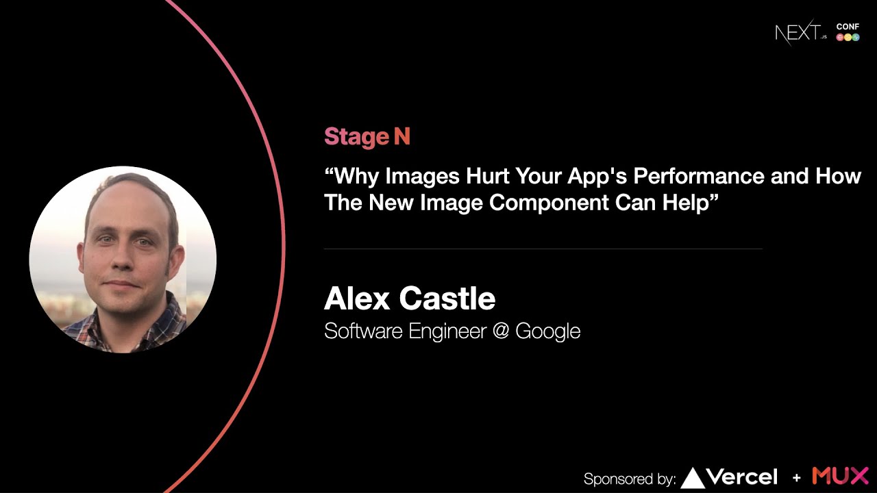 Why Images Hurt App Performance & How the New Next.js Image Component Can Help -Alex Castle (Google)