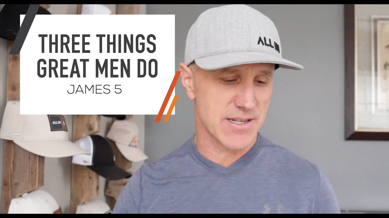 Three Things Great Men Do | James 5 &mdash; A Bible Study for Men