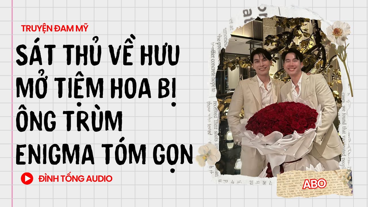 Truyện Đam Mỹ FULL || Sát Thủ Về Hưu Mở Tiệm Hoa Bị Ông Trùm Enigma Tóm Gọn || Đình Tống Audio