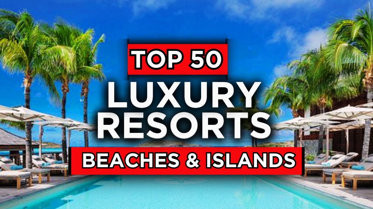 50 Best Luxury Resorts Around the World (2025)