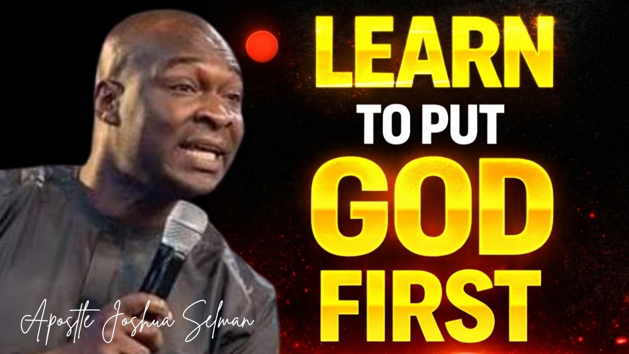 LEARN TO PUT GOD FIRST - APOSTLE JOSHUA SELMAN