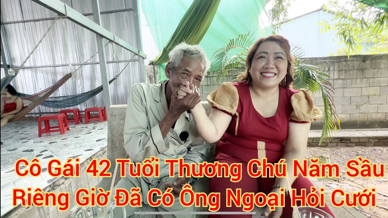 Cô Gái 42 Tuổi Thương Chú Năm Sầu Riêng Giờ Đã Có Ông Ngoại Hỏi Cưới