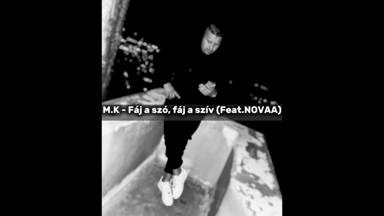M.K - F&aacute;j a sz&oacute;, f&aacute;j a sz&iacute;v (Feat.NOVAA)