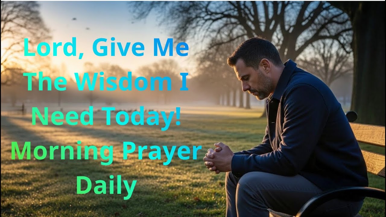 Lord, Give Me The Wisdom I Need Today - Moring Prayer Daily