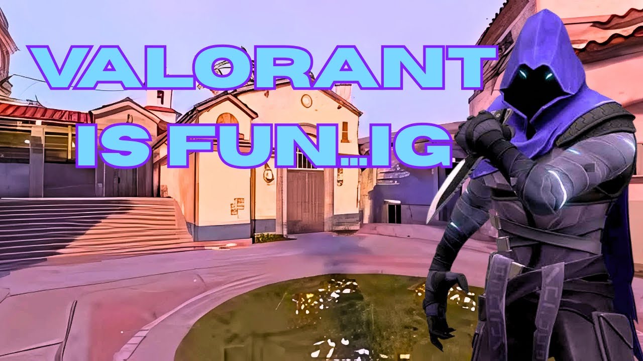 Valorant is fun...Ig
