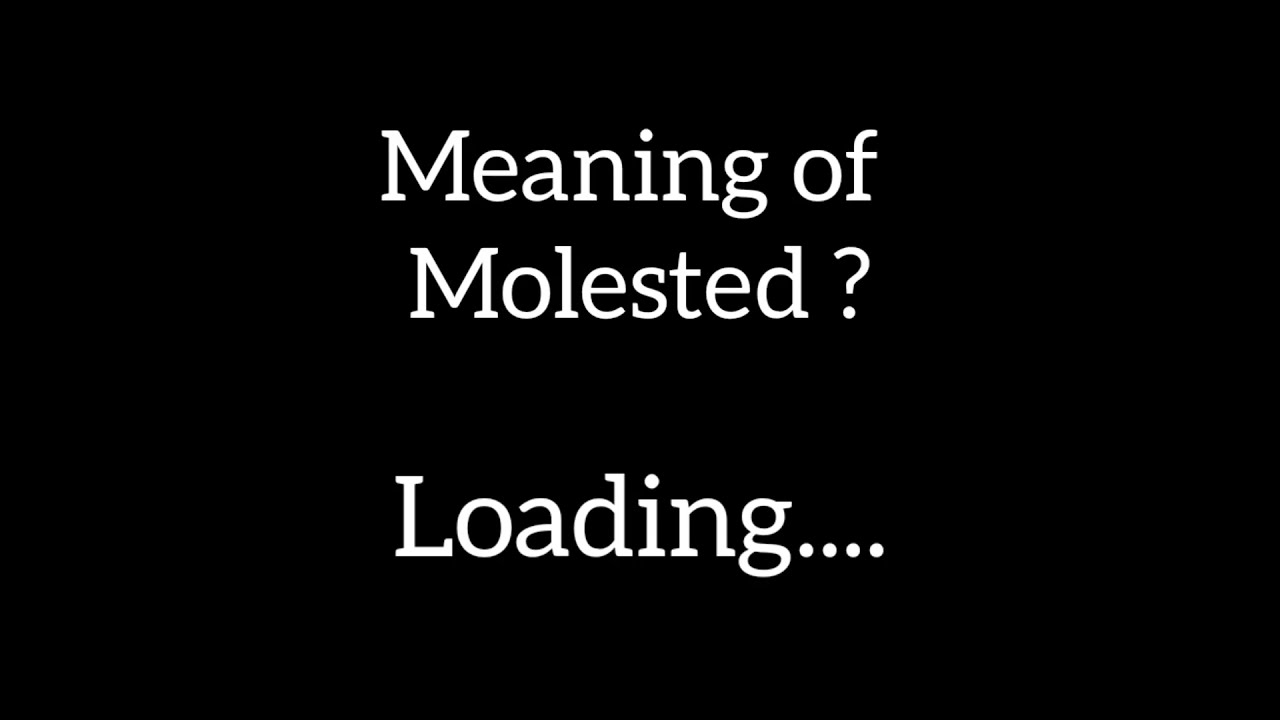 meaning of molested ?