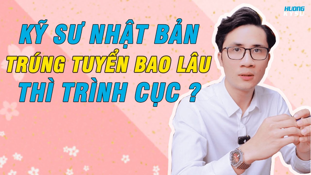 Kỹ sư Nhật Bản trúng tuyển bao nhiêu lâu thì trình Cục? | Phần 34 | Hưởng Kỹ Sư