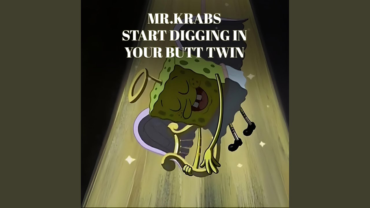 Mr.Krabs Start Digging Your Butt Twin