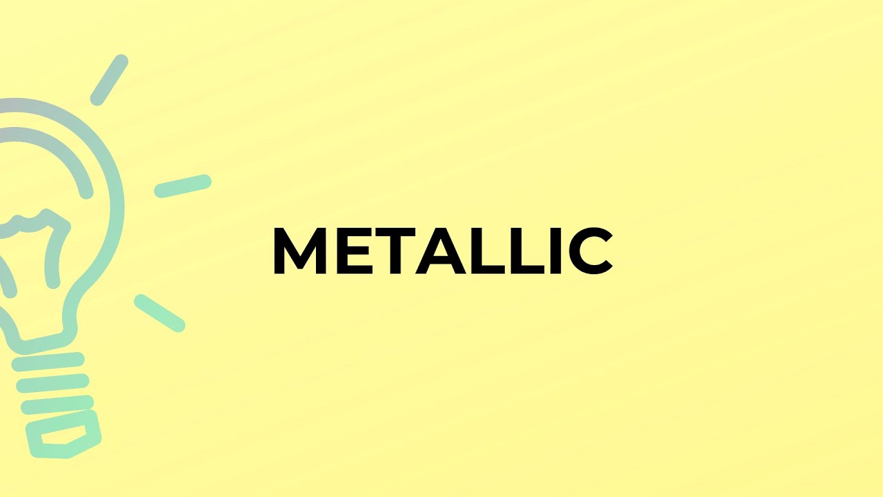 What is the meaning of the word METALLIC?