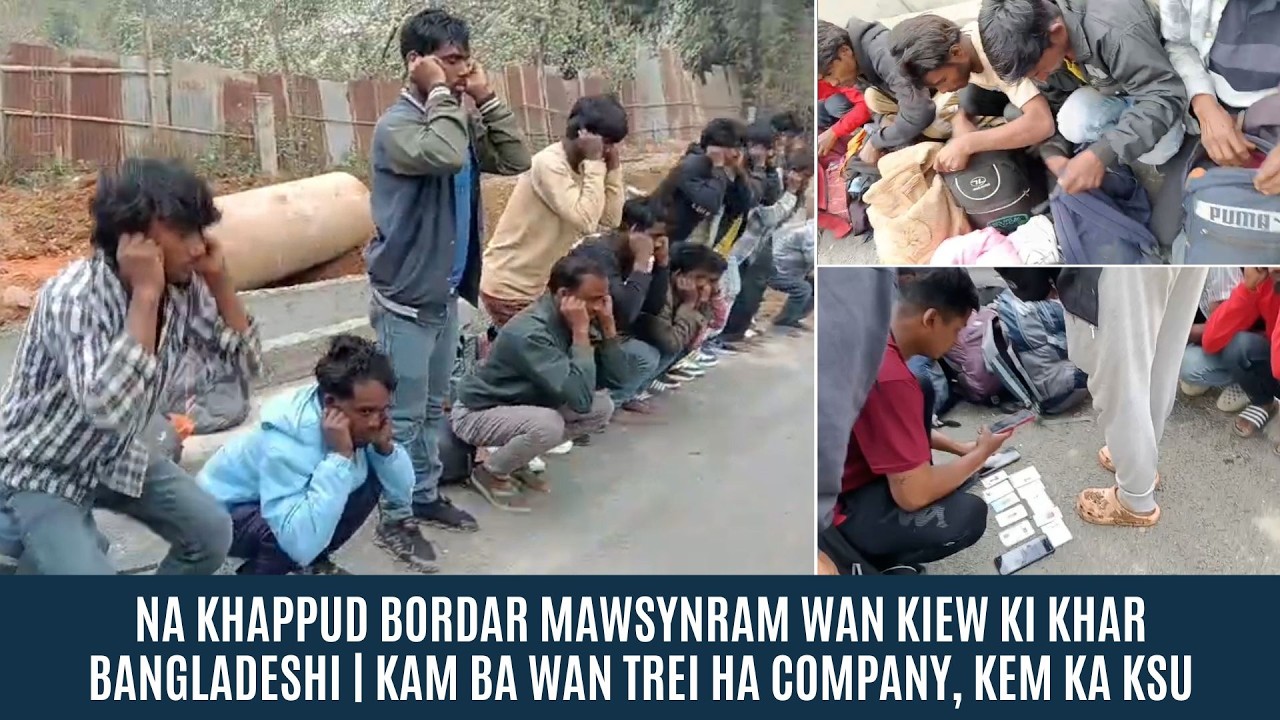 NA KHAPPUD BORDAR MAWSYNRAM WAN KIEW KI KHAR BANGLADESHI | KAM BA WAN TREI HA COMPANY, KEM KA KSU