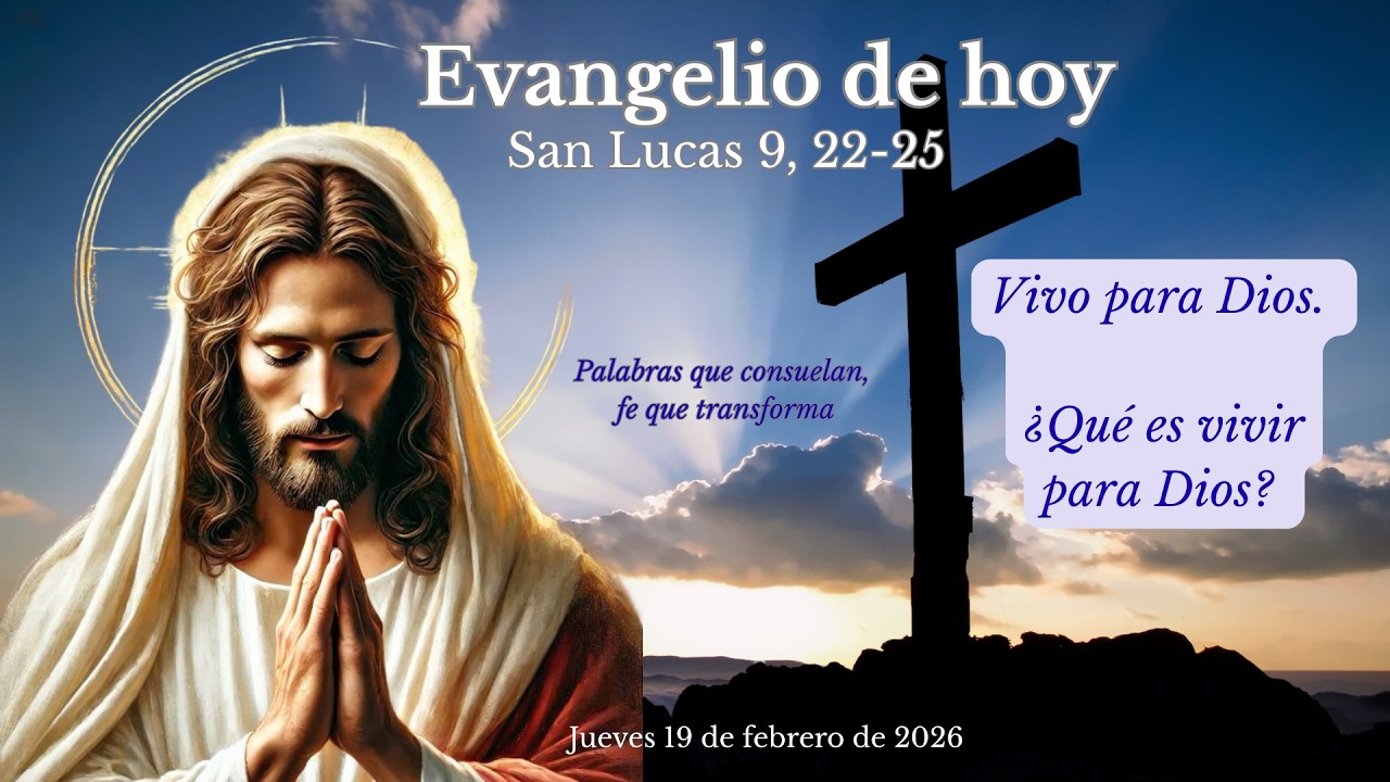 DIOS HABLA HOY. EVANGELIO DE HOY JUEVES 19 DE FEBRERO DE 2026. ¿VIVES PARA DIOS?